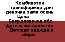 Комбинезон - трансформер для девочки зима-осень › Цена ­ 1 000 - Свердловская обл. Дети и материнство » Детская одежда и обувь   